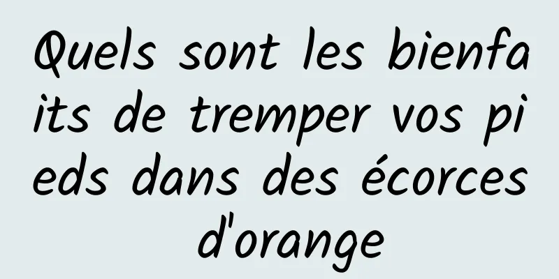 Quels sont les bienfaits de tremper vos pieds dans des écorces d'orange