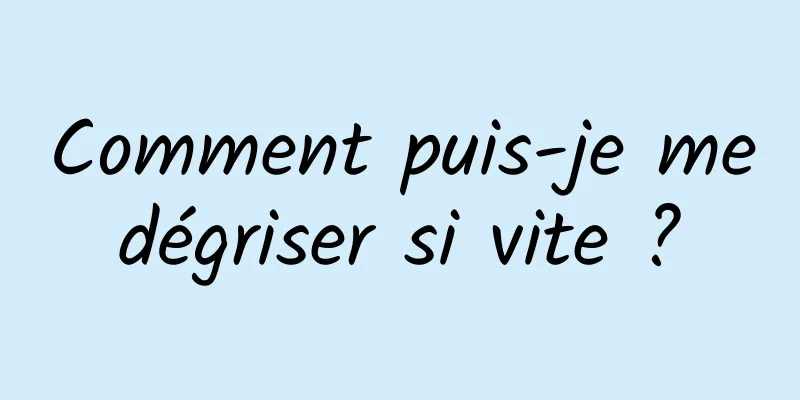 Comment puis-je me dégriser si vite ? 