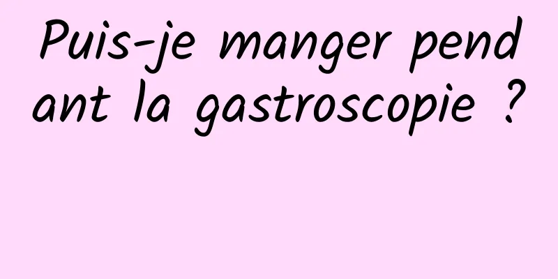 Puis-je manger pendant la gastroscopie ? 