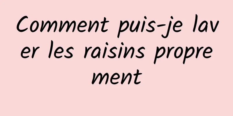 Comment puis-je laver les raisins proprement