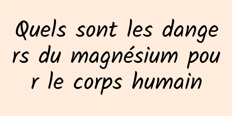 Quels sont les dangers du magnésium pour le corps humain