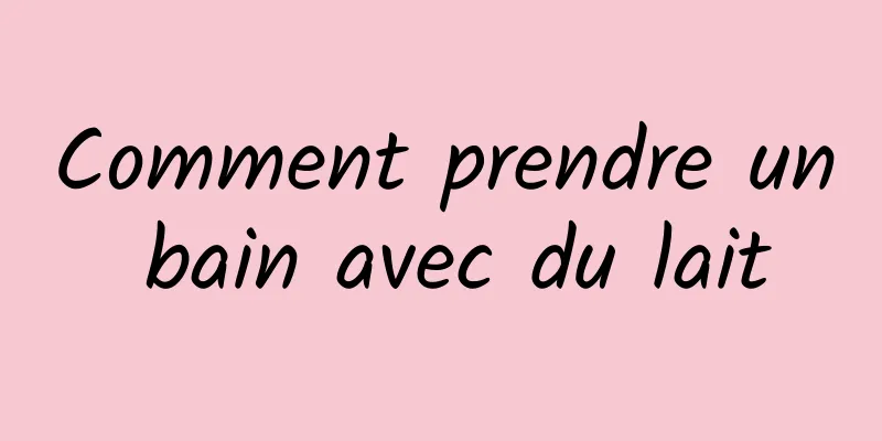 Comment prendre un bain avec du lait