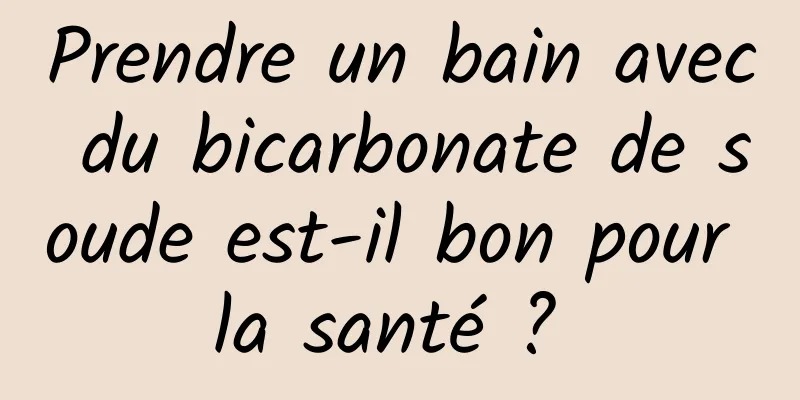 Prendre un bain avec du bicarbonate de soude est-il bon pour la santé ? 