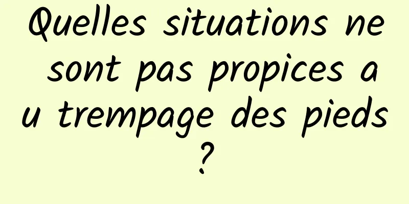 Quelles situations ne sont pas propices au trempage des pieds ? 