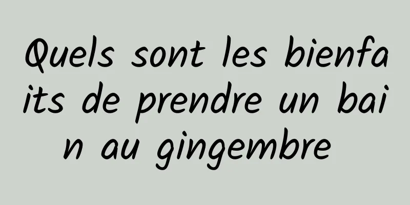 Quels sont les bienfaits de prendre un bain au gingembre 