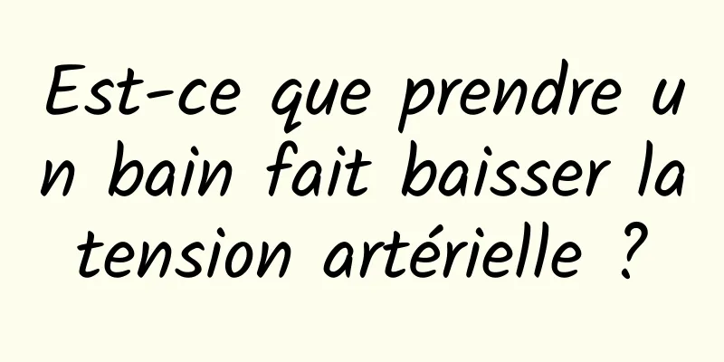 Est-ce que prendre un bain fait baisser la tension artérielle ? 