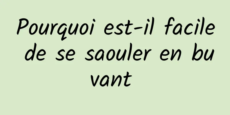 Pourquoi est-il facile de se saouler en buvant 