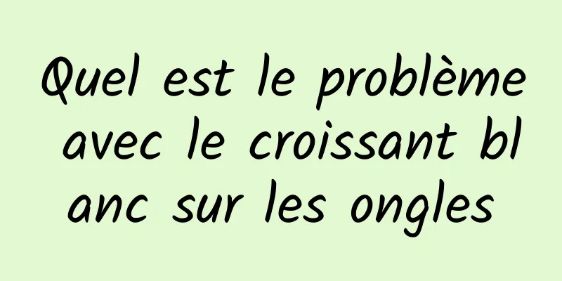 Quel est le problème avec le croissant blanc sur les ongles