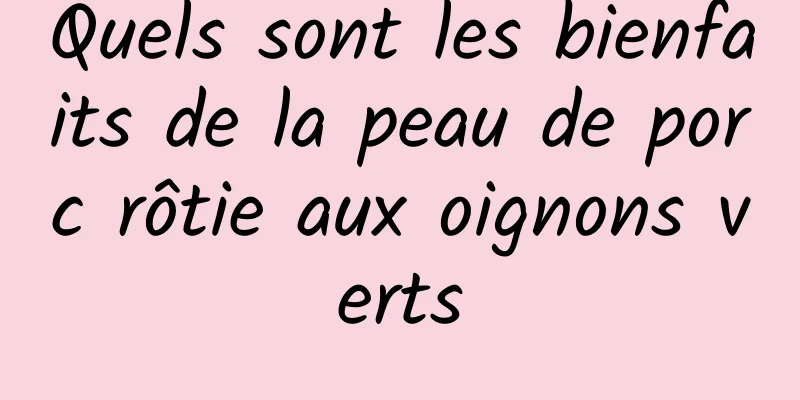 Quels sont les bienfaits de la peau de porc rôtie aux oignons verts