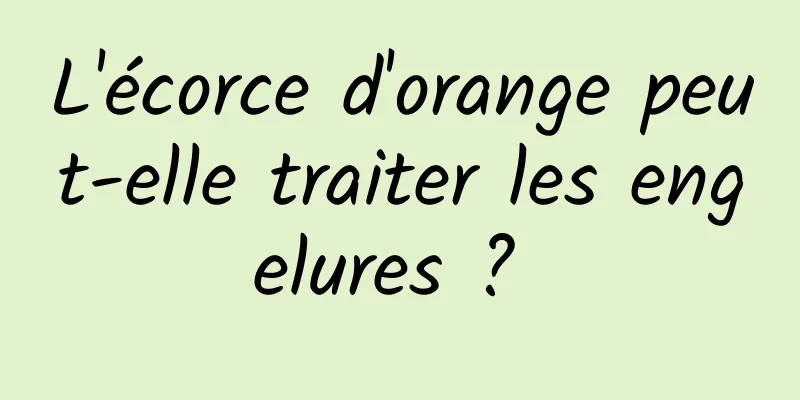 L'écorce d'orange peut-elle traiter les engelures ? 