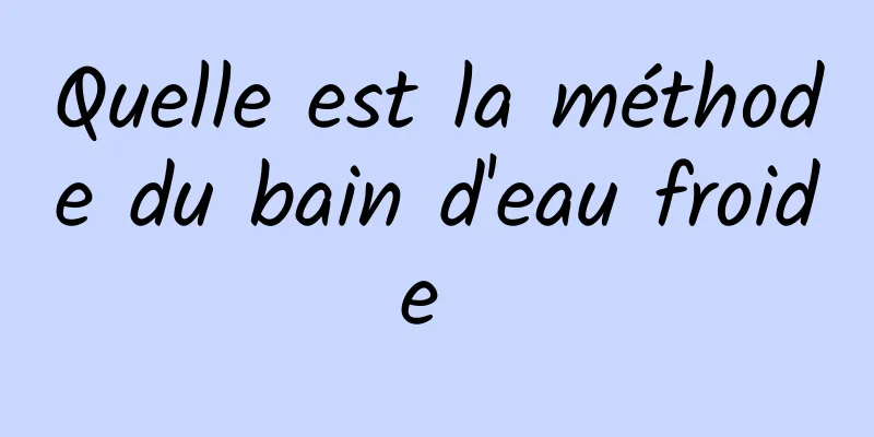 Quelle est la méthode du bain d'eau froide 