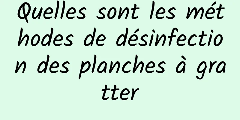 Quelles sont les méthodes de désinfection des planches à gratter