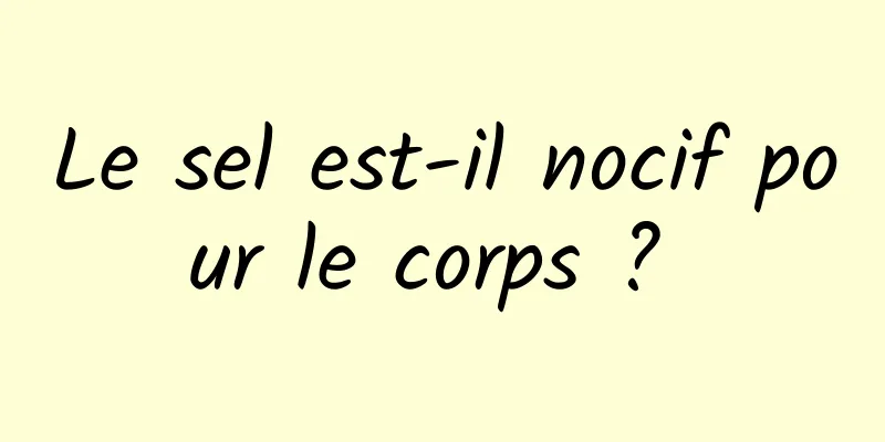 Le sel est-il nocif pour le corps ? 