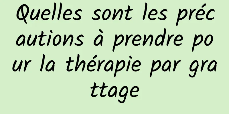 Quelles sont les précautions à prendre pour la thérapie par grattage