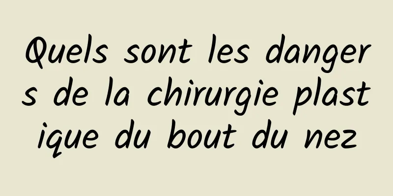 Quels sont les dangers de la chirurgie plastique du bout du nez