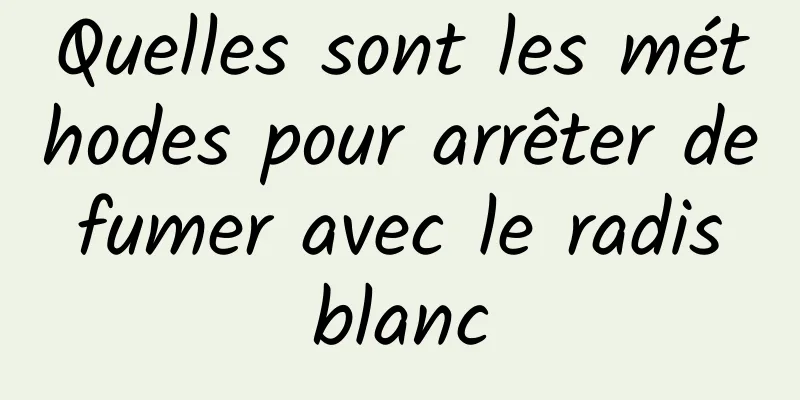 Quelles sont les méthodes pour arrêter de fumer avec le radis blanc