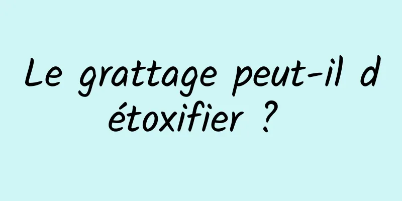 Le grattage peut-il détoxifier ? 