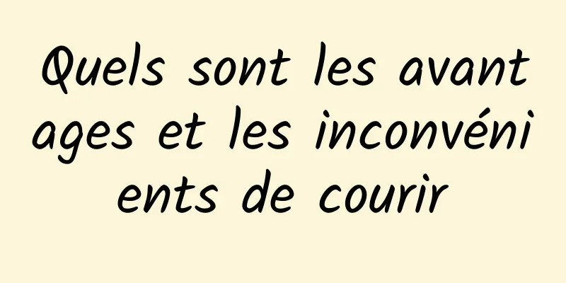 Quels sont les avantages et les inconvénients de courir