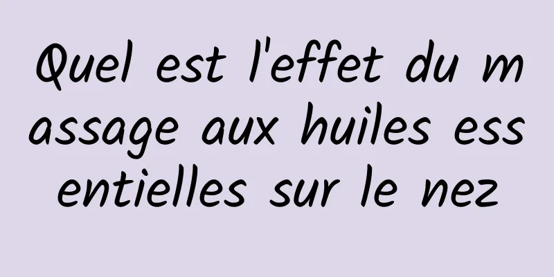 Quel est l'effet du massage aux huiles essentielles sur le nez