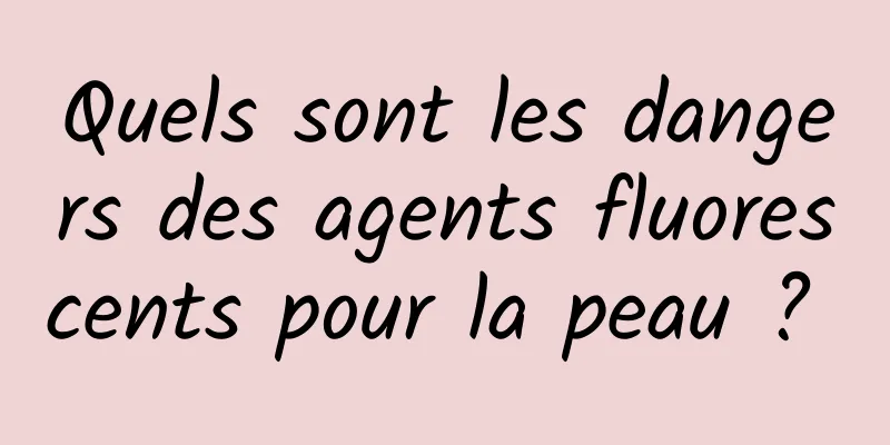 Quels sont les dangers des agents fluorescents pour la peau ? 