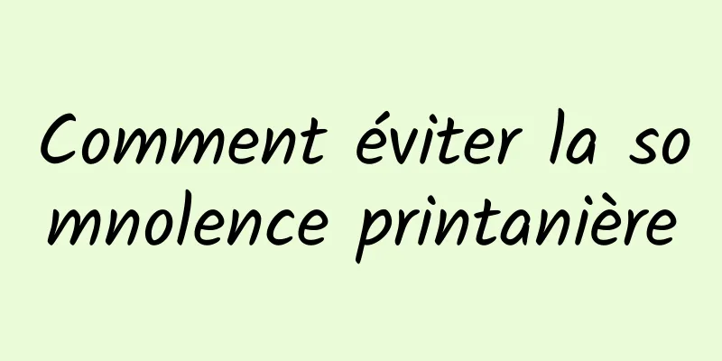 Comment éviter la somnolence printanière