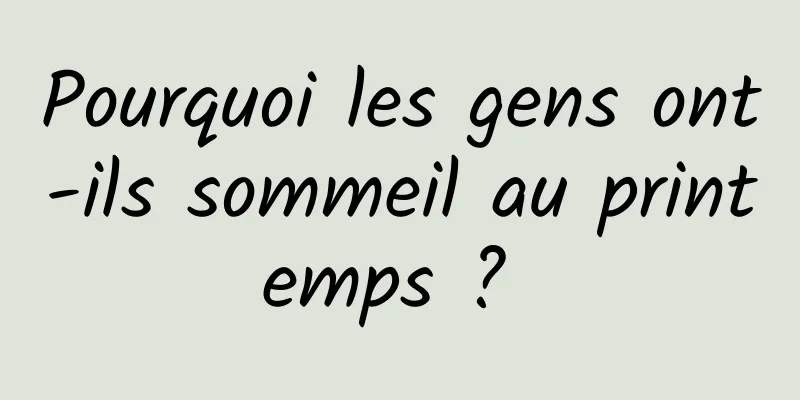 Pourquoi les gens ont-ils sommeil au printemps ? 