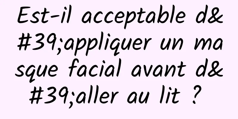 Est-il acceptable d'appliquer un masque facial avant d'aller au lit ? 