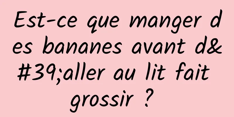 Est-ce que manger des bananes avant d'aller au lit fait grossir ? 