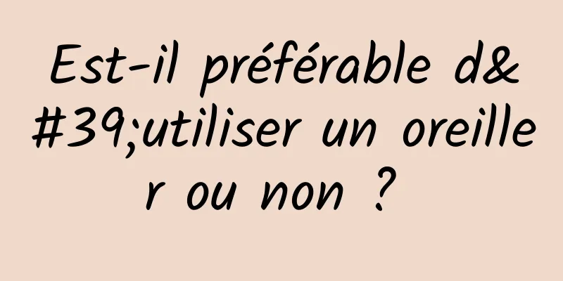 Est-il préférable d'utiliser un oreiller ou non ? 