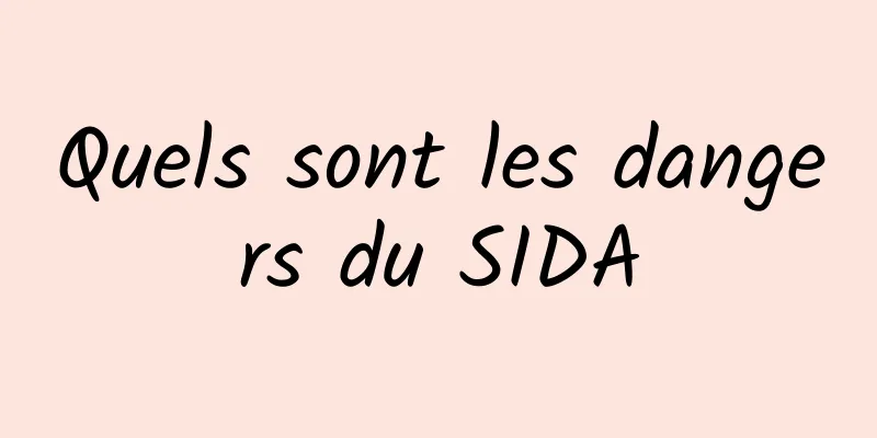 Quels sont les dangers du SIDA