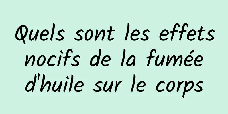 Quels sont les effets nocifs de la fumée d'huile sur le corps