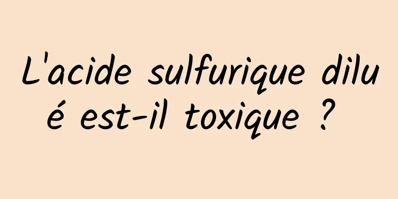 L'acide sulfurique dilué est-il toxique ? 