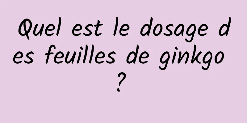 Quel est le dosage des feuilles de ginkgo ? 