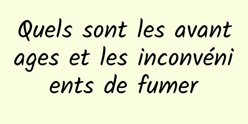 Quels sont les avantages et les inconvénients de fumer