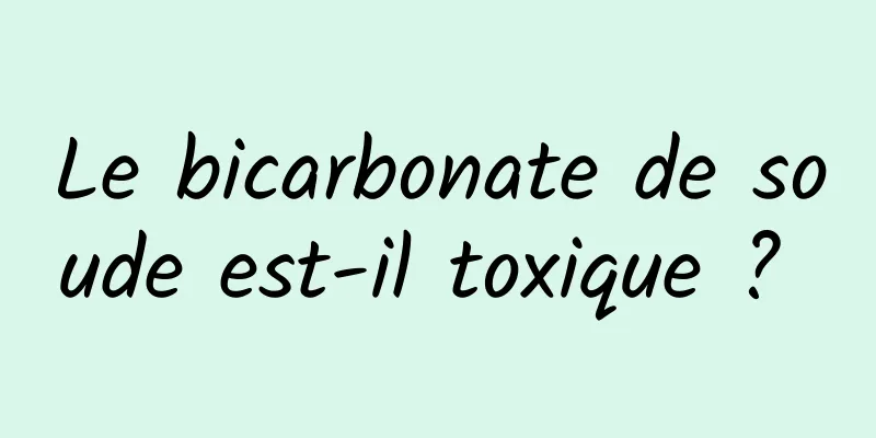 Le bicarbonate de soude est-il toxique ? 