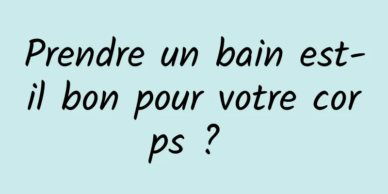 Prendre un bain est-il bon pour votre corps ? 