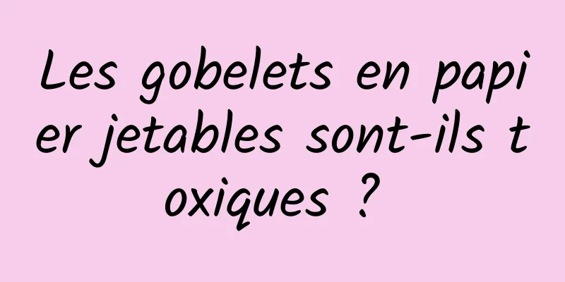 Les gobelets en papier jetables sont-ils toxiques ? 