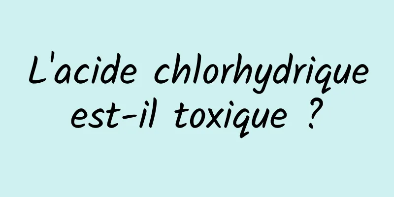 L'acide chlorhydrique est-il toxique ? 