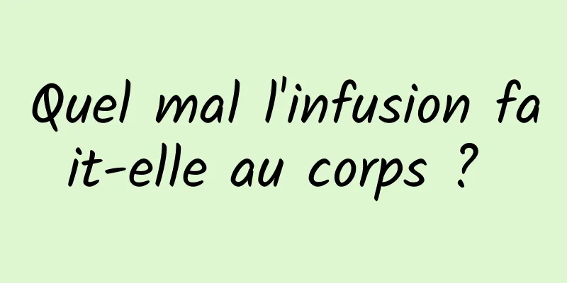 Quel mal l'infusion fait-elle au corps ? 