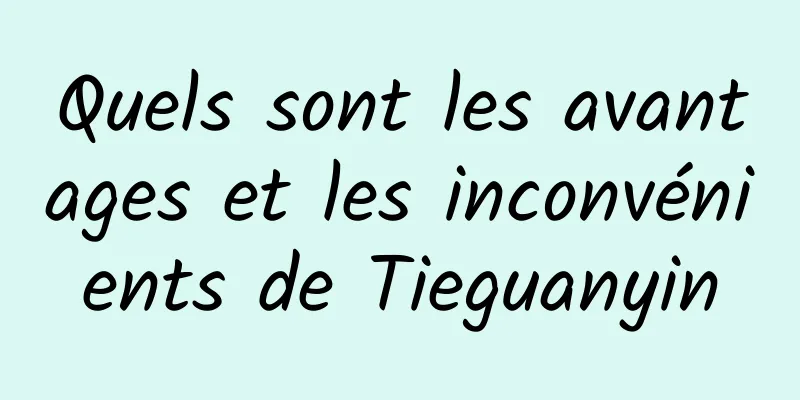 Quels sont les avantages et les inconvénients de Tieguanyin