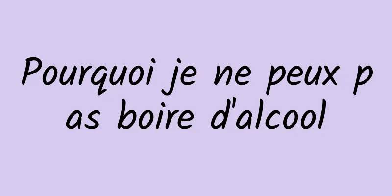 Pourquoi je ne peux pas boire d'alcool