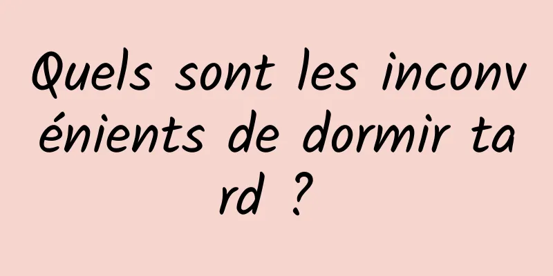 Quels sont les inconvénients de dormir tard ? 