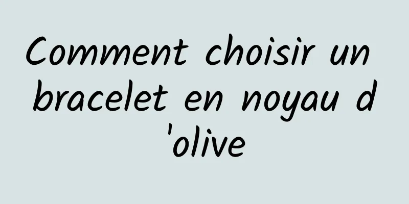 Comment choisir un bracelet en noyau d'olive