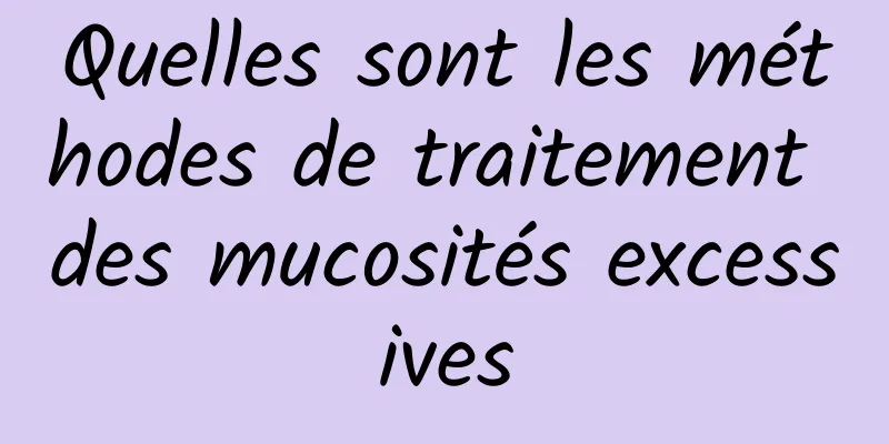 Quelles sont les méthodes de traitement des mucosités excessives