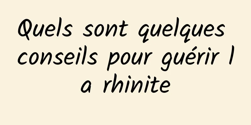 Quels sont quelques conseils pour guérir la rhinite