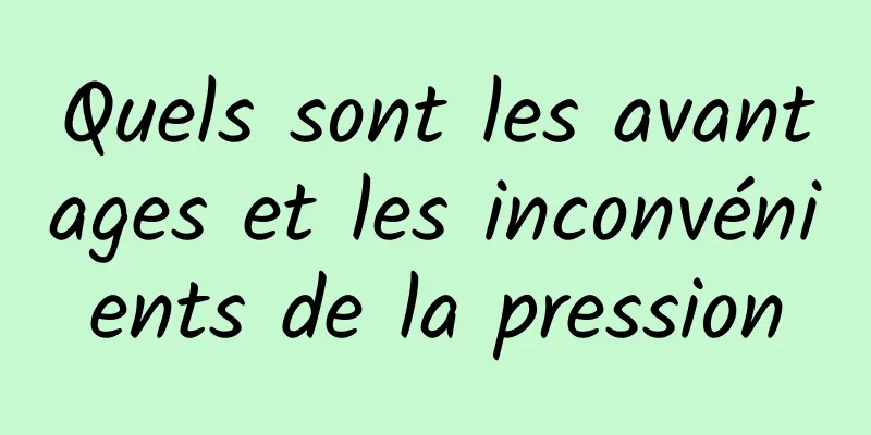 Quels sont les avantages et les inconvénients de la pression