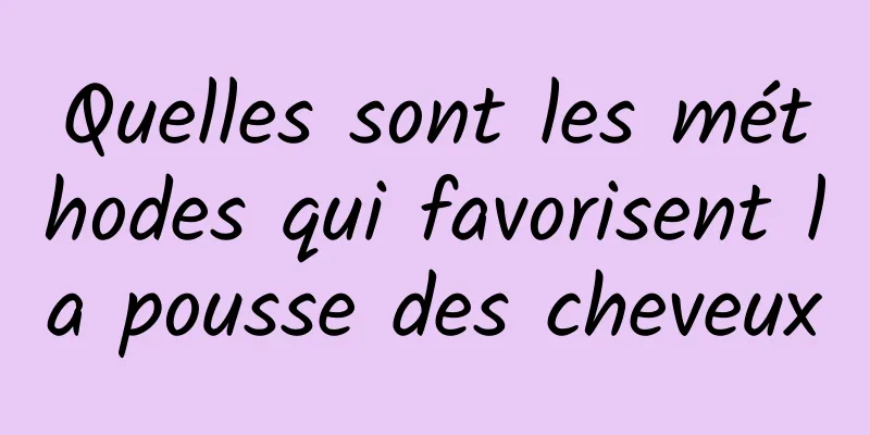 Quelles sont les méthodes qui favorisent la pousse des cheveux