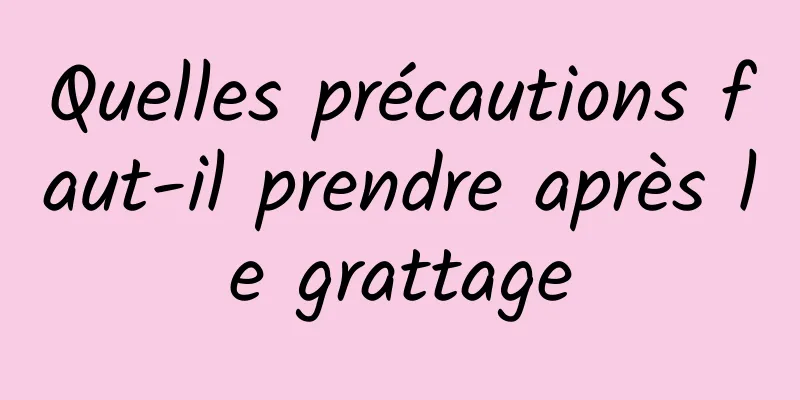 Quelles précautions faut-il prendre après le grattage