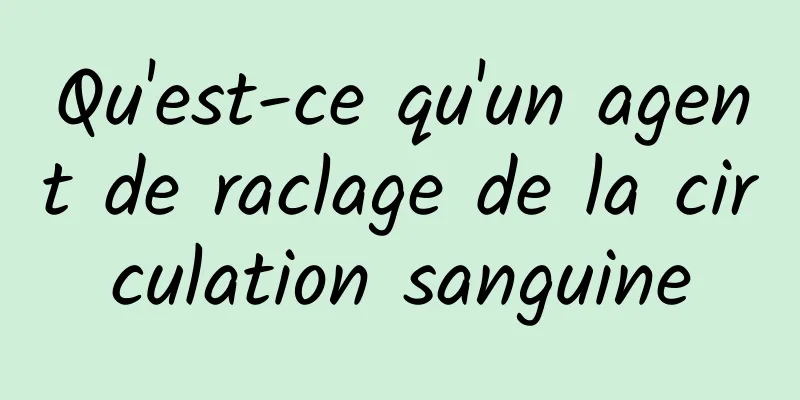 Qu'est-ce qu'un agent de raclage de la circulation sanguine