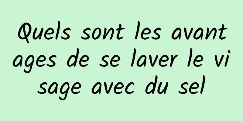 Quels sont les avantages de se laver le visage avec du sel